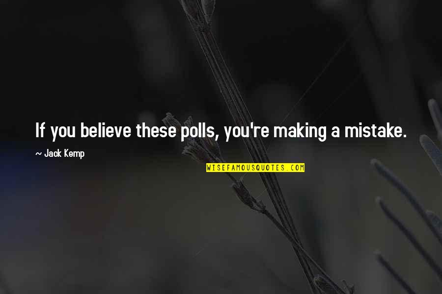 Outsized Clothes Quotes By Jack Kemp: If you believe these polls, you're making a