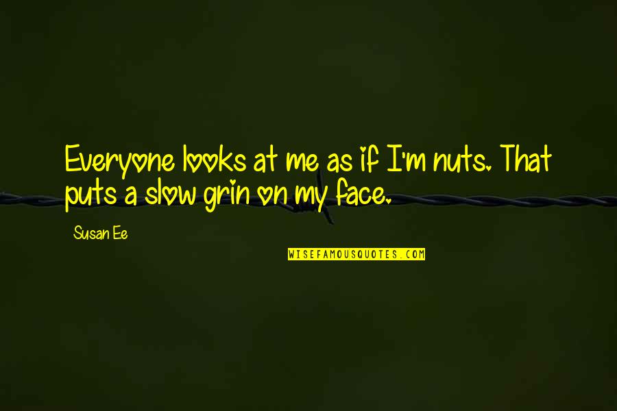 Outsized Personality Quotes By Susan Ee: Everyone looks at me as if I'm nuts.