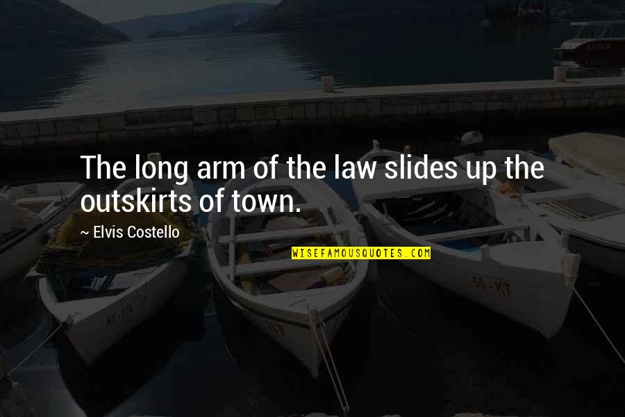 Outskirts Of Town Quotes By Elvis Costello: The long arm of the law slides up