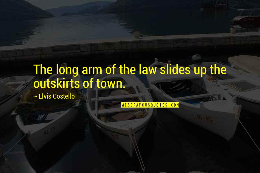 Outskirts Quotes By Elvis Costello: The long arm of the law slides up