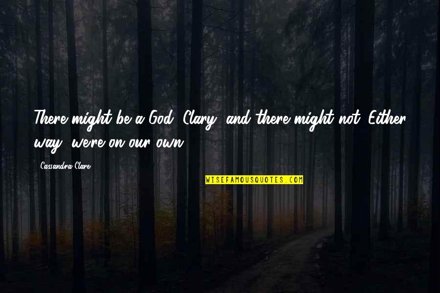 Outsmart Quotes By Cassandra Clare: There might be a God, Clary, and there