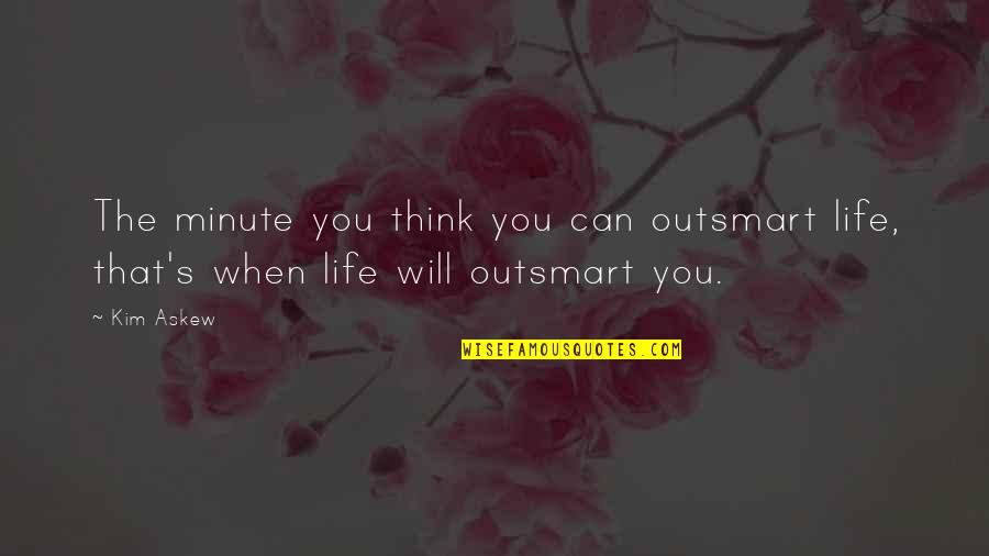 Outsmart Quotes By Kim Askew: The minute you think you can outsmart life,