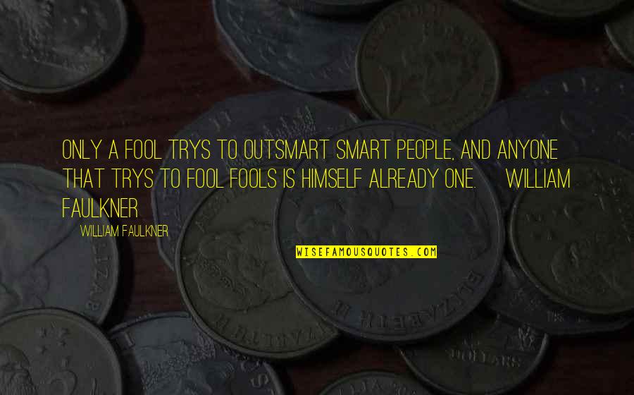 Outsmart Quotes By William Faulkner: Only a fool trys to outsmart smart people,