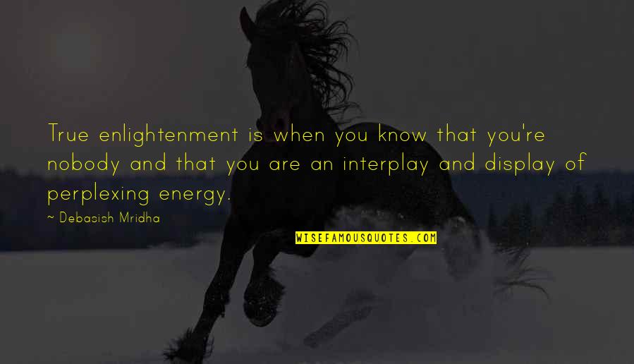 Outsmarted Game Quotes By Debasish Mridha: True enlightenment is when you know that you're