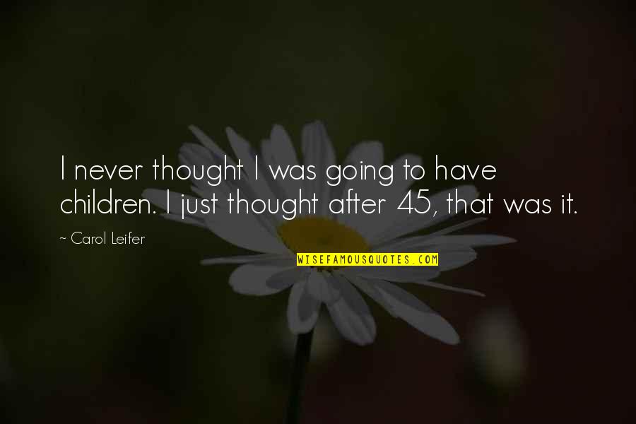 Outsmarted Synonyms Quotes By Carol Leifer: I never thought I was going to have