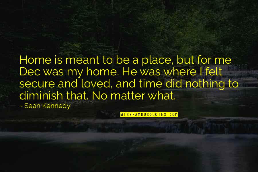 Outsmarted Synonyms Quotes By Sean Kennedy: Home is meant to be a place, but