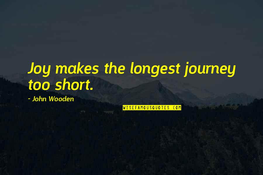 Outsmarting Someone Quotes By John Wooden: Joy makes the longest journey too short.