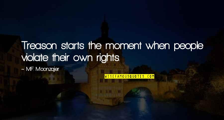 Outsmarting Your Opponent Quotes By M.F. Moonzajer: Treason starts the moment when people violate their