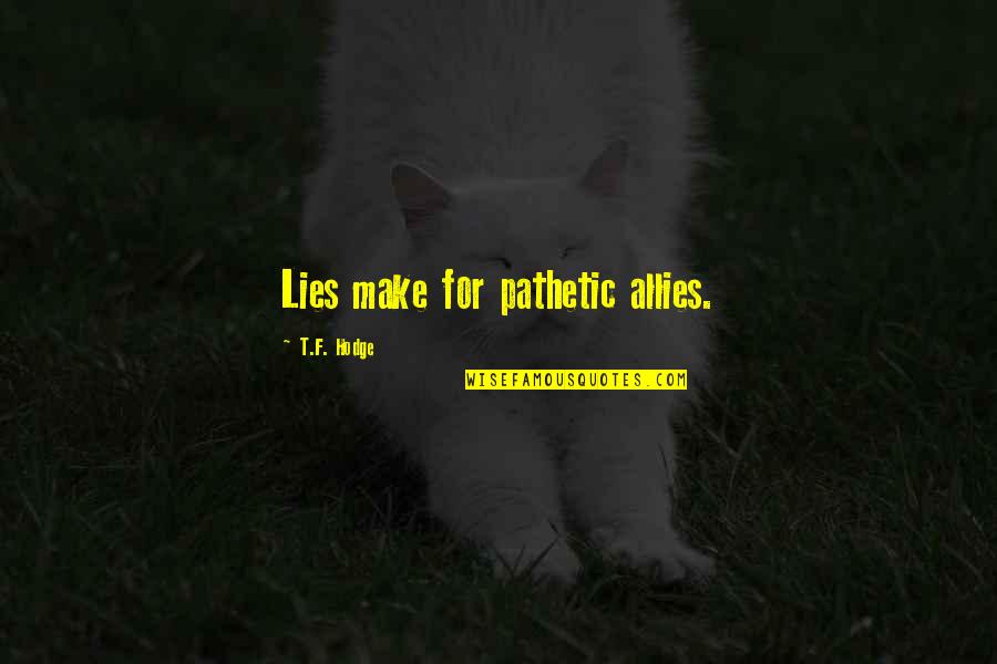 Outsmarts Quotes By T.F. Hodge: Lies make for pathetic allies.