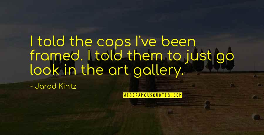Outsoared Quotes By Jarod Kintz: I told the cops I've been framed. I