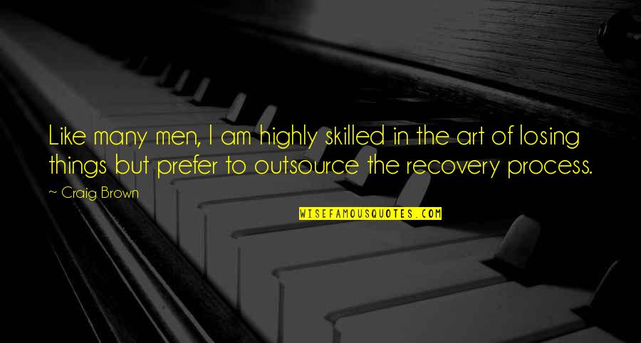 Outsource Quotes By Craig Brown: Like many men, I am highly skilled in Outsource Quotes By Craig Brown: Like many men, I am highly skilled in