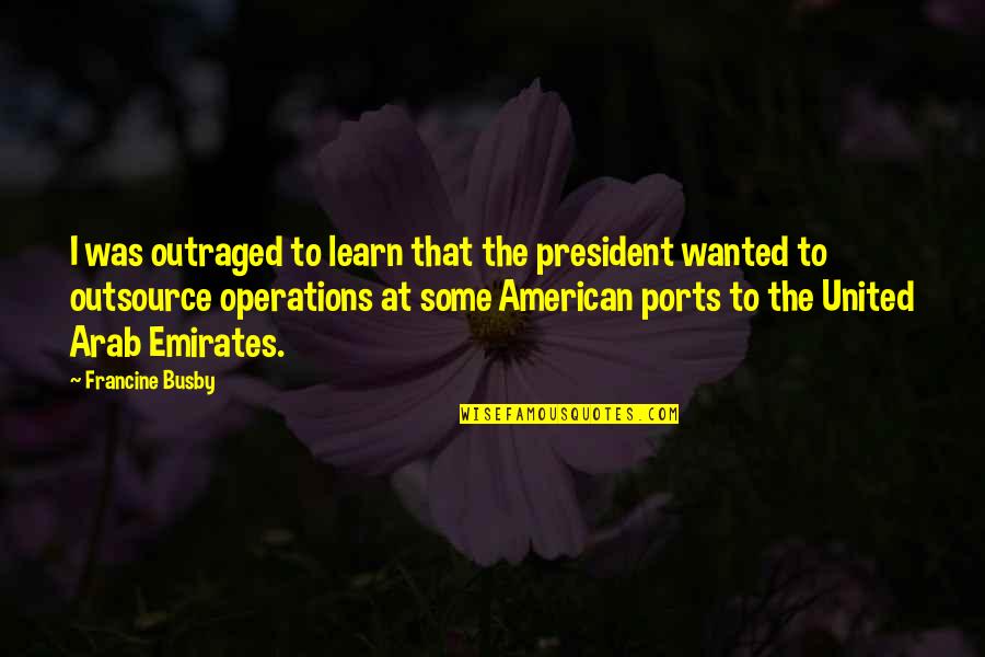 Outsource Quotes By Francine Busby: I was outraged to learn that the president