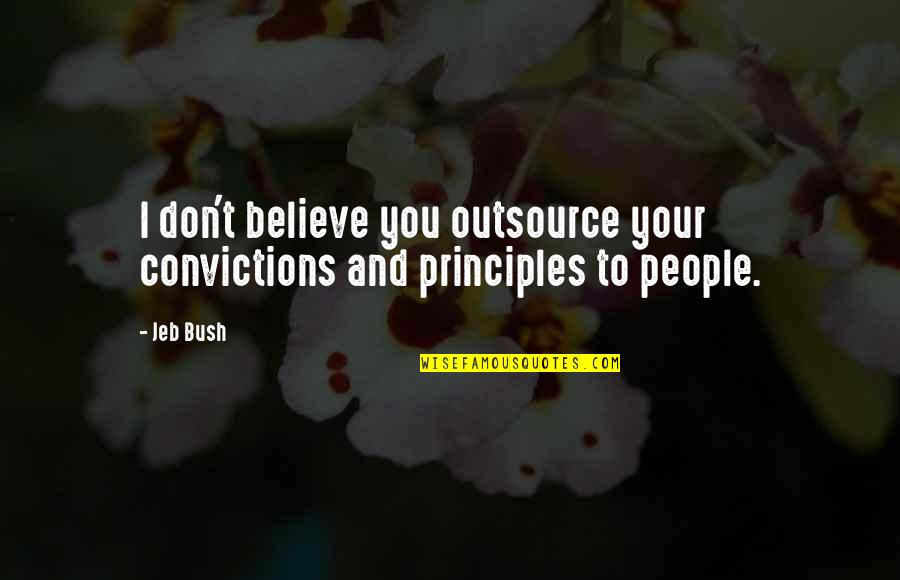 Outsource Quotes By Jeb Bush: I don't believe you outsource your convictions and