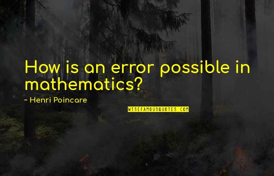 Outsourced 2006 Quotes By Henri Poincare: How is an error possible in mathematics? Outsourced 2006 Quotes By Henri Poincare: How is an error possible in mathematics?