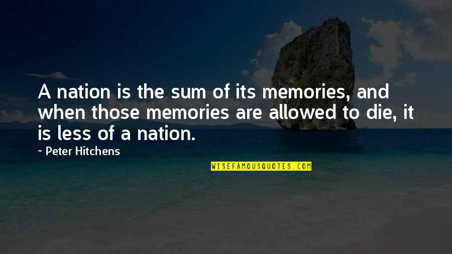 Outsourced Charlie Davies Quotes By Peter Hitchens: A nation is the sum of its memories,