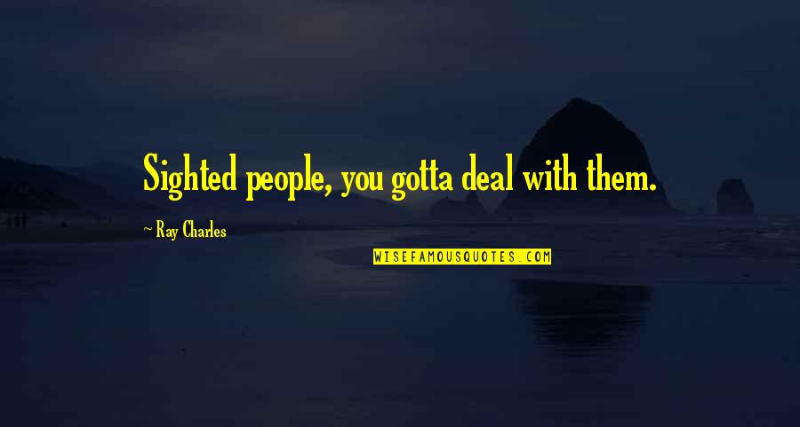 Outsourced Charlie Quotes By Ray Charles: Sighted people, you gotta deal with them.