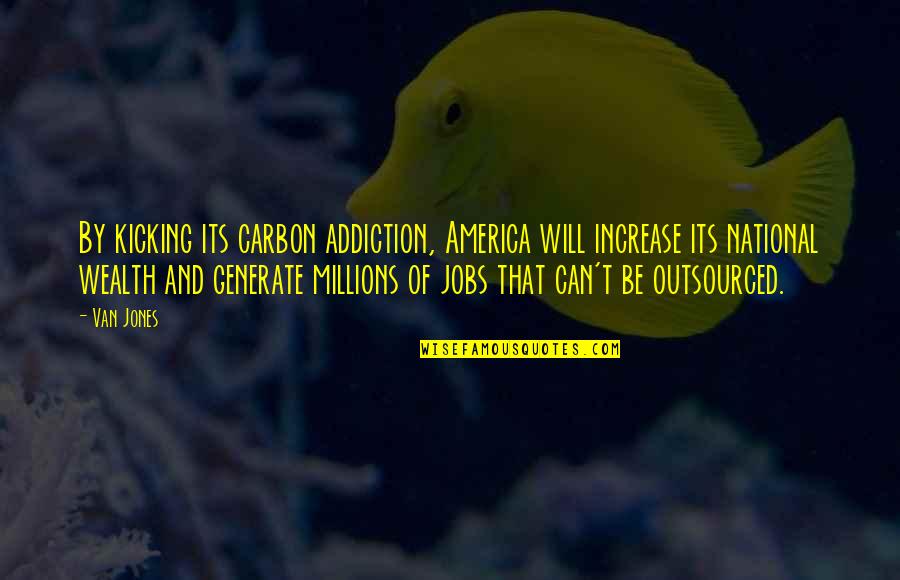 Outsourced Quotes By Van Jones: By kicking its carbon addiction, America will increase