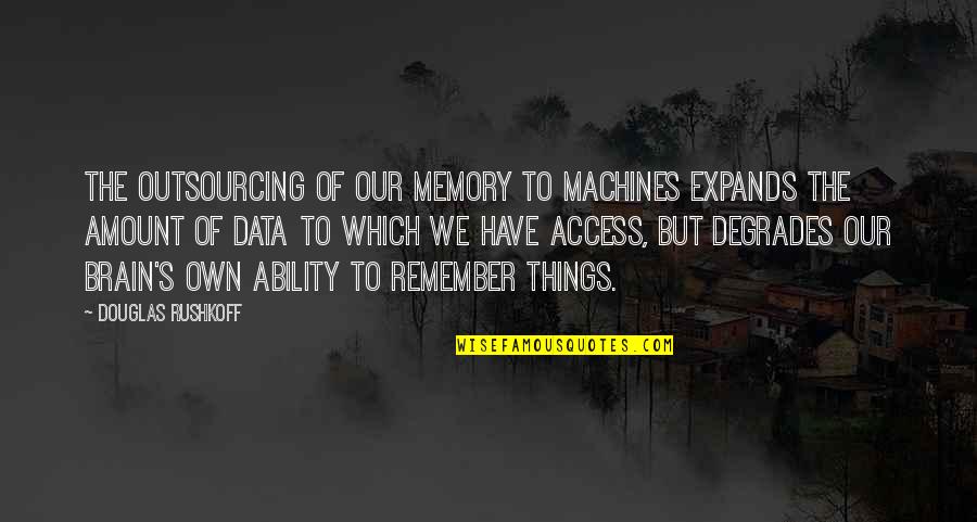 Outsourcing Quotes By Douglas Rushkoff: The outsourcing of our memory to machines expands Outsourcing Quotes By Douglas Rushkoff: The outsourcing of our memory to machines expands