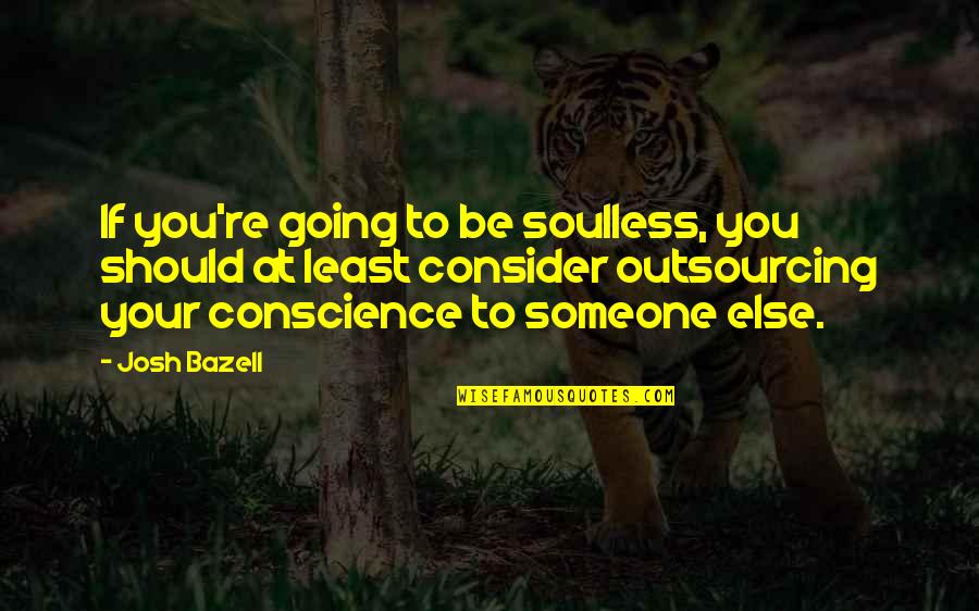 Outsourcing Quotes By Josh Bazell: If you're going to be soulless, you should Outsourcing Quotes By Josh Bazell: If you're going to be soulless, you should