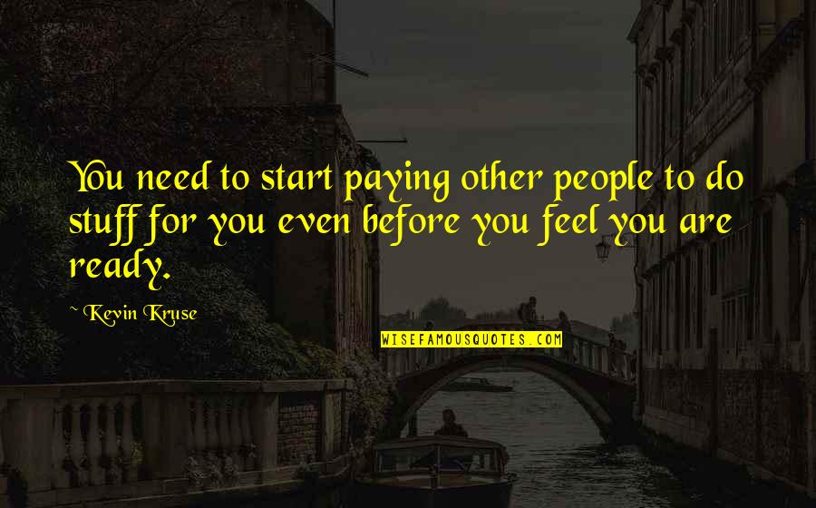 Outsourcing Quotes By Kevin Kruse: You need to start paying other people to