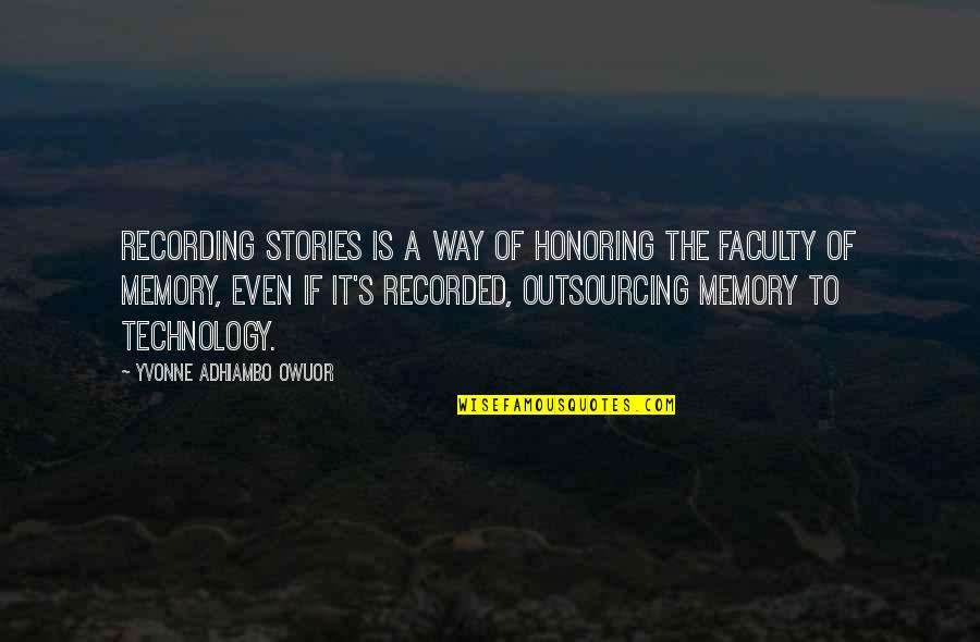 Outsourcing Quotes By Yvonne Adhiambo Owuor: Recording stories is a way of honoring the Outsourcing Quotes By Yvonne Adhiambo Owuor: Recording stories is a way of honoring the