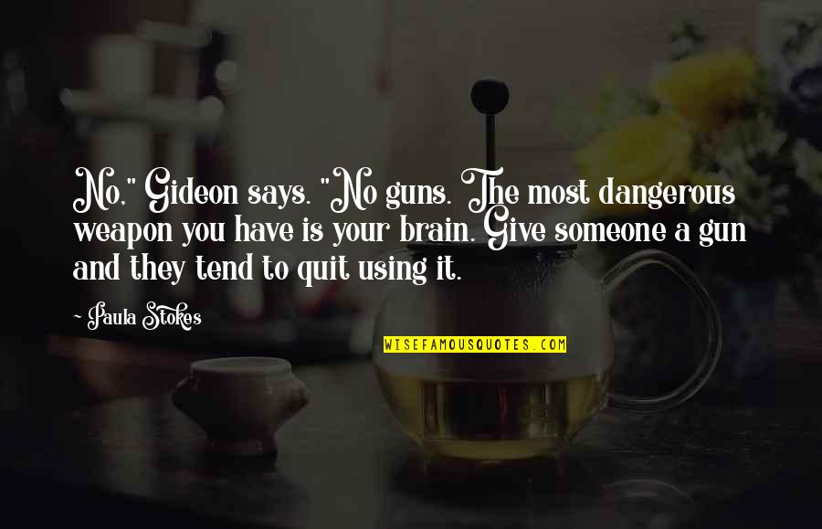 Outspending Quotes By Paula Stokes: No," Gideon says. "No guns. The most dangerous