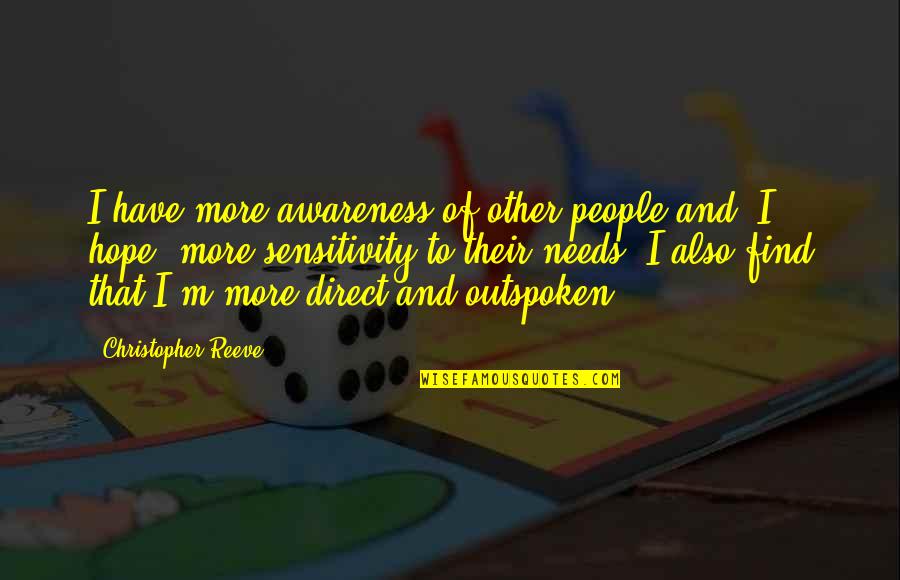Outspoken People Quotes By Christopher Reeve: I have more awareness of other people and,