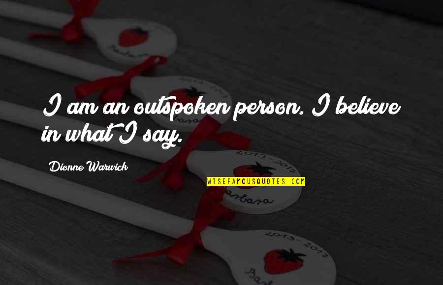 Outspoken Person Quotes By Dionne Warwick: I am an outspoken person. I believe in