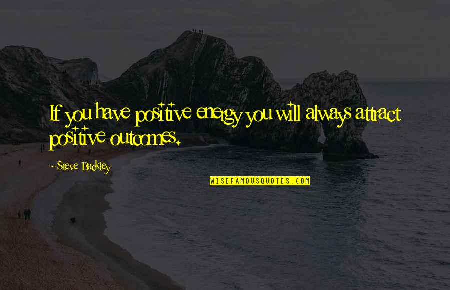 Outspokenness Quotes By Steve Backley: If you have positive energy you will always