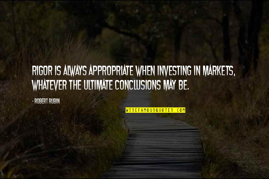 Outspread Featuring Quotes By Robert Rubin: Rigor is always appropriate when investing in markets, Outspread Featuring Quotes By Robert Rubin: Rigor is always appropriate when investing in markets,