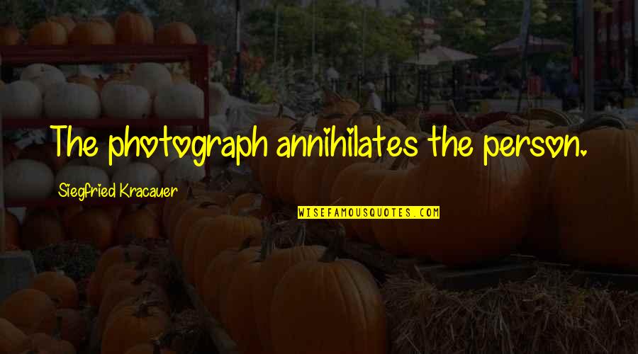 Outspread Wings Quotes By Siegfried Kracauer: The photograph annihilates the person. Outspread Wings Quotes By Siegfried Kracauer: The photograph annihilates the person.