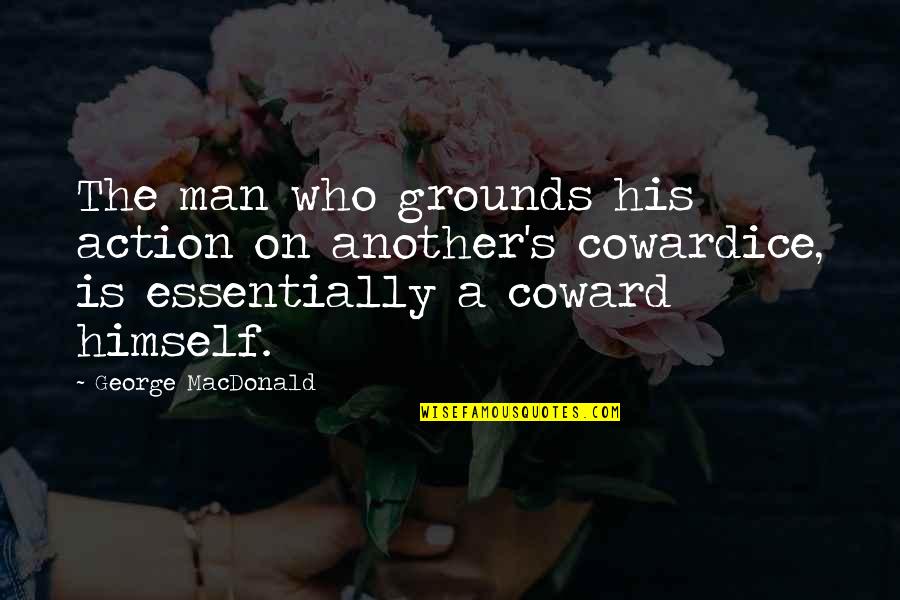 Outspring Quotes By George MacDonald: The man who grounds his action on another's