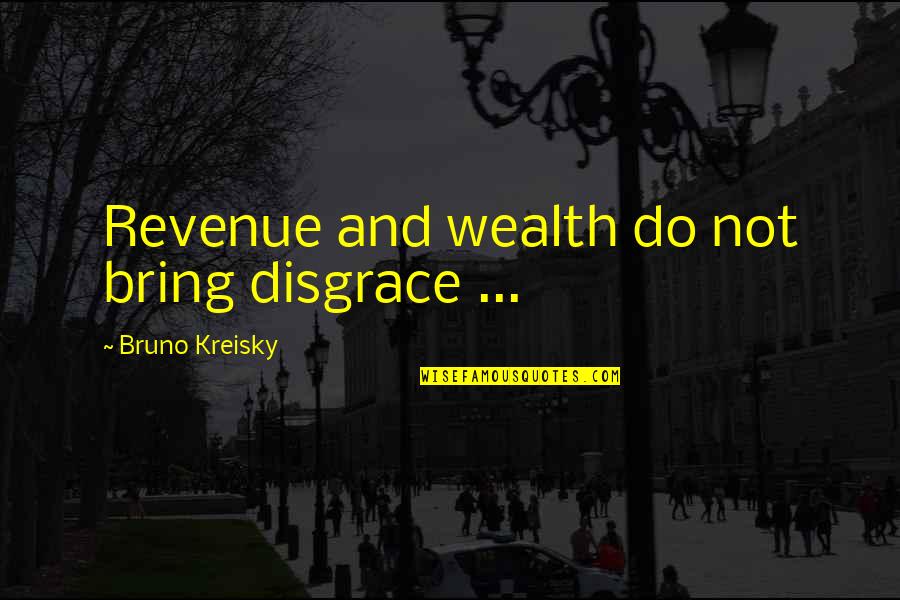 Outstand Quotes By Bruno Kreisky: Revenue and wealth do not bring disgrace ...