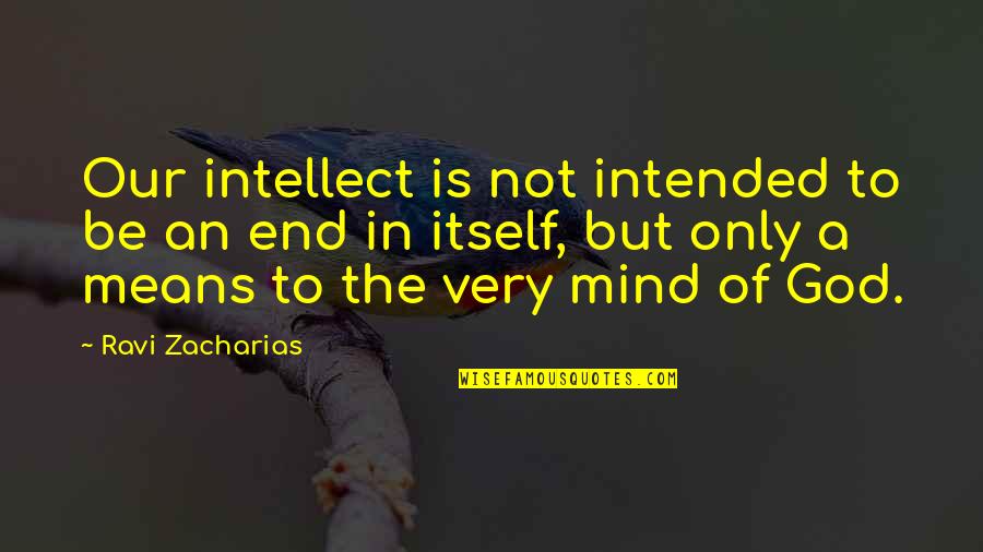 Outstand Quotes By Ravi Zacharias: Our intellect is not intended to be an