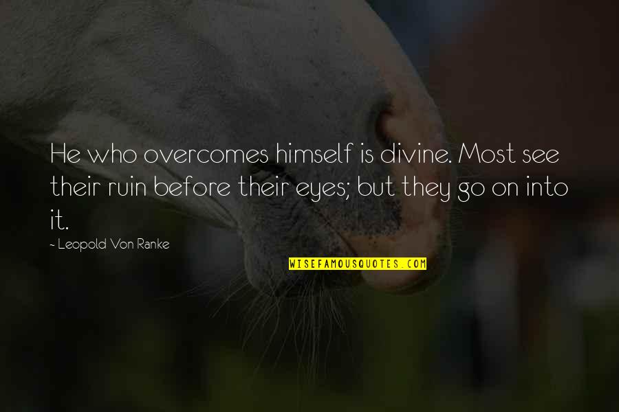 Outstanding Contribution Quotes By Leopold Von Ranke: He who overcomes himself is divine. Most see
