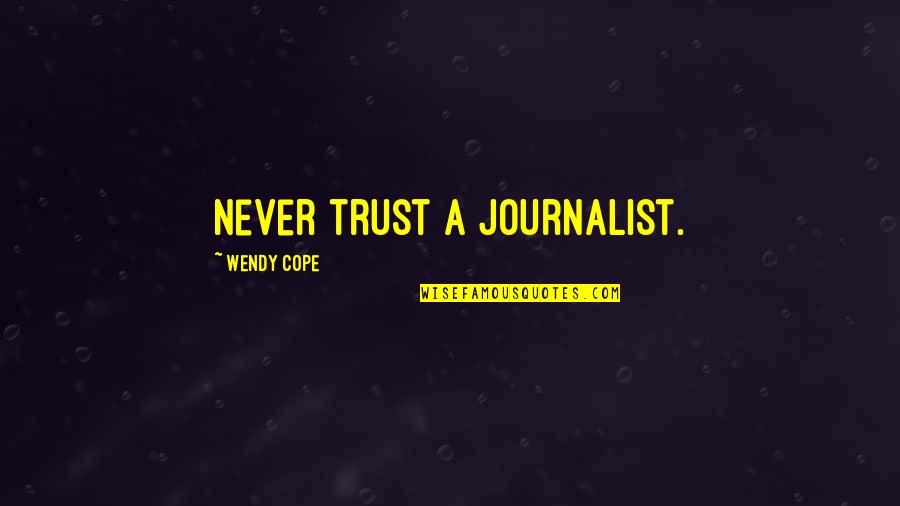 Outstanding Educators Quotes By Wendy Cope: Never trust a journalist.