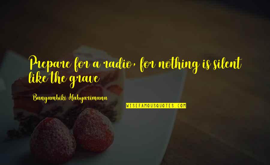 Outstanding Man Quotes By Bangambiki Habyarimana: Prepare for a radio, for nothing is silent
