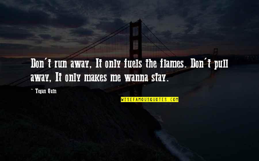 Outstanding Man Quotes By Tegan Quin: Don't run away, It only fuels the flames.