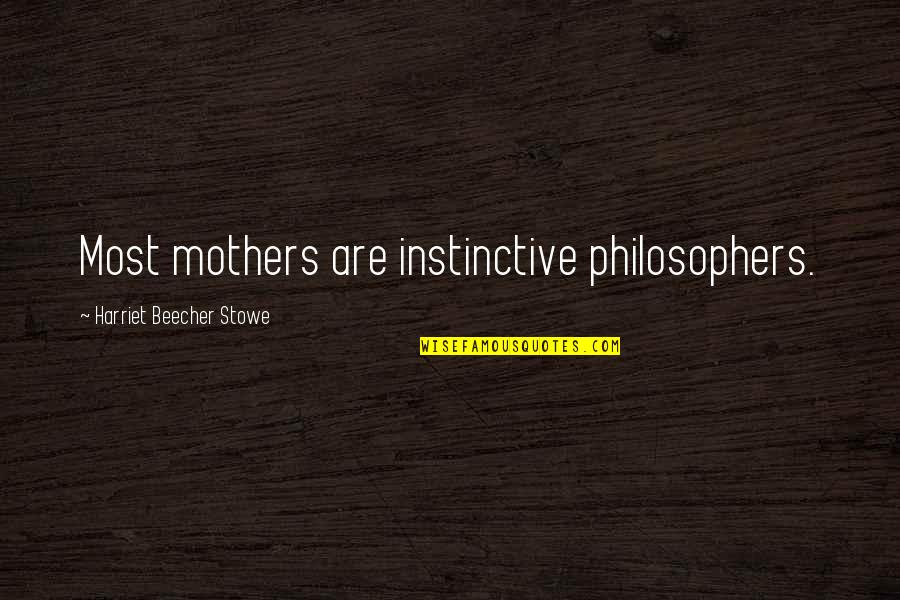 Outstanding Motivational Quotes By Harriet Beecher Stowe: Most mothers are instinctive philosophers.