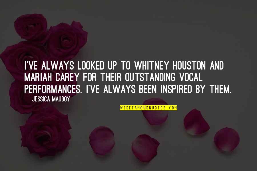 Outstanding Performances Quotes By Jessica Mauboy: I've always looked up to Whitney Houston and Outstanding Performances Quotes By Jessica Mauboy: I've always looked up to Whitney Houston and