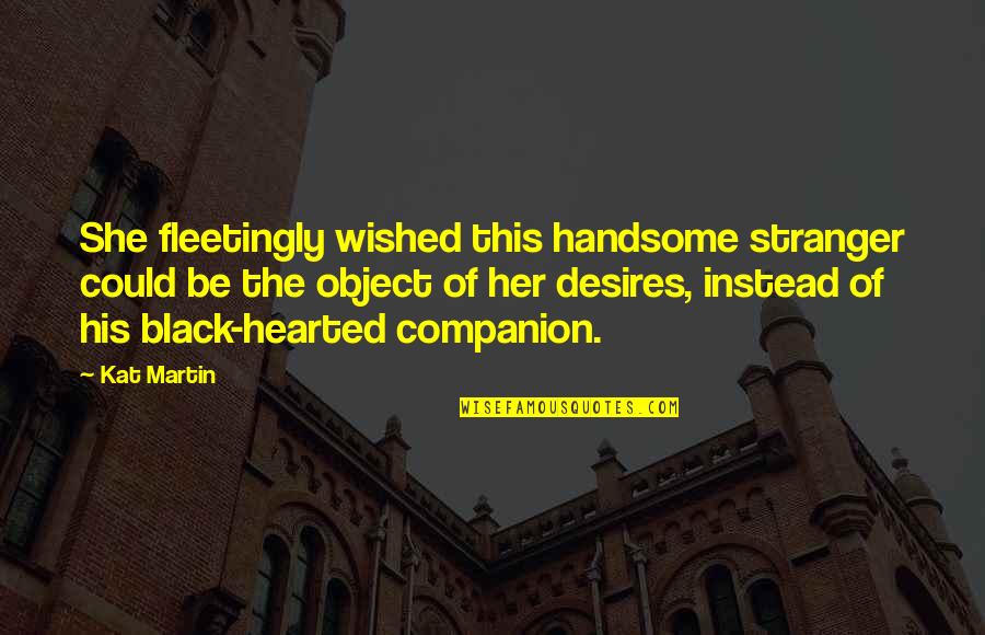 Outstanding Performances Quotes By Kat Martin: She fleetingly wished this handsome stranger could be Outstanding Performances Quotes By Kat Martin: She fleetingly wished this handsome stranger could be