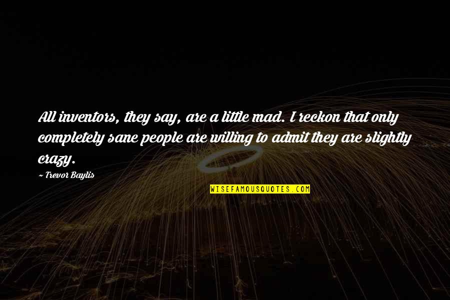 Outstanding Performances Quotes By Trevor Baylis: All inventors, they say, are a little mad. Outstanding Performances Quotes By Trevor Baylis: All inventors, they say, are a little mad.