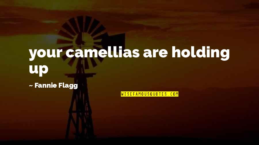 Outstanding Schools Quotes By Fannie Flagg: your camellias are holding up Outstanding Schools Quotes By Fannie Flagg: your camellias are holding up