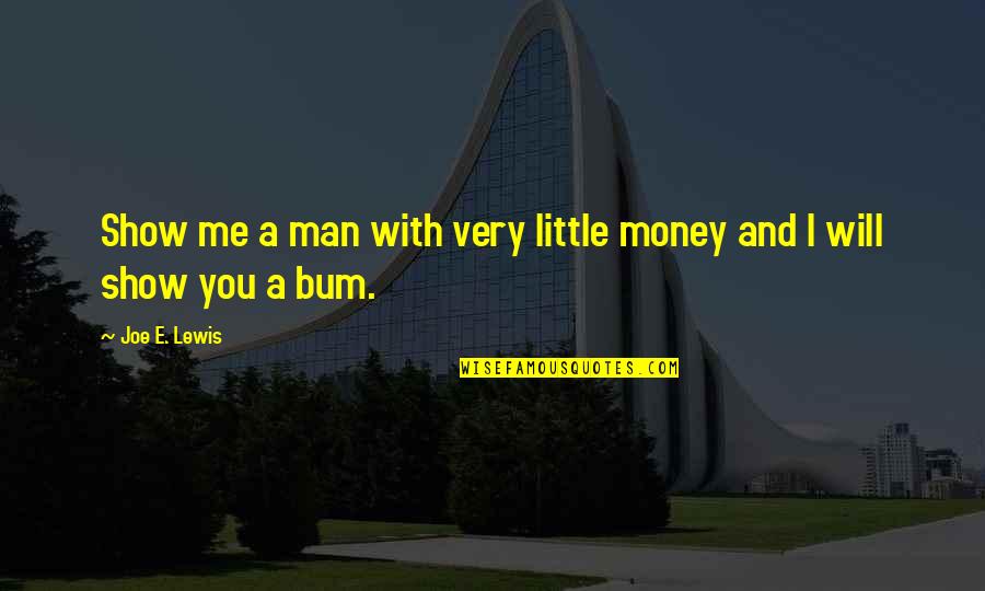 Outstandingly Quotes By Joe E. Lewis: Show me a man with very little money