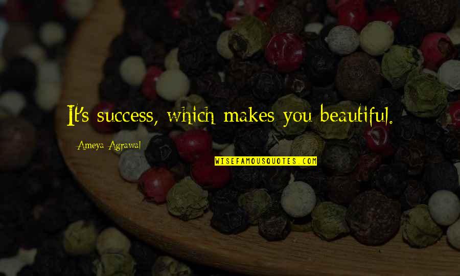 Outstaring Quotes By Ameya Agrawal: It's success, which makes you beautiful.