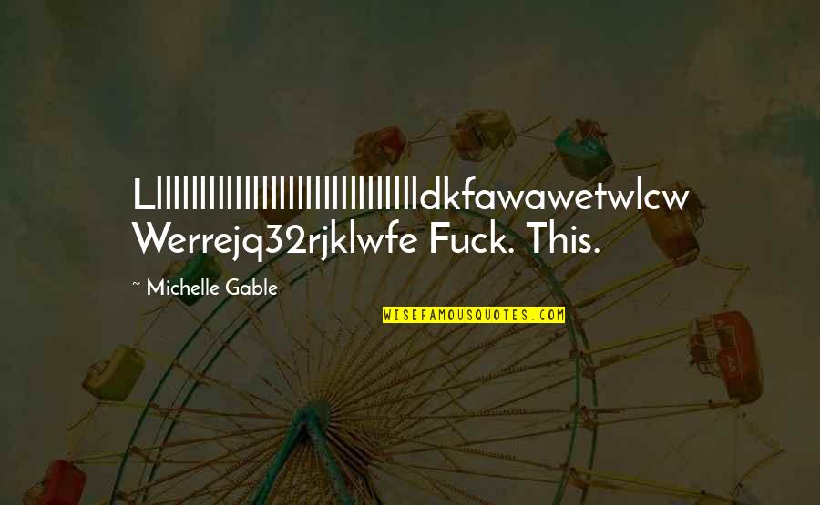 Outstaring Quotes By Michelle Gable: Llllllllllllllllllllllllllllllldkfawawetwlcw Werrejq32rjklwfe Fuck. This.