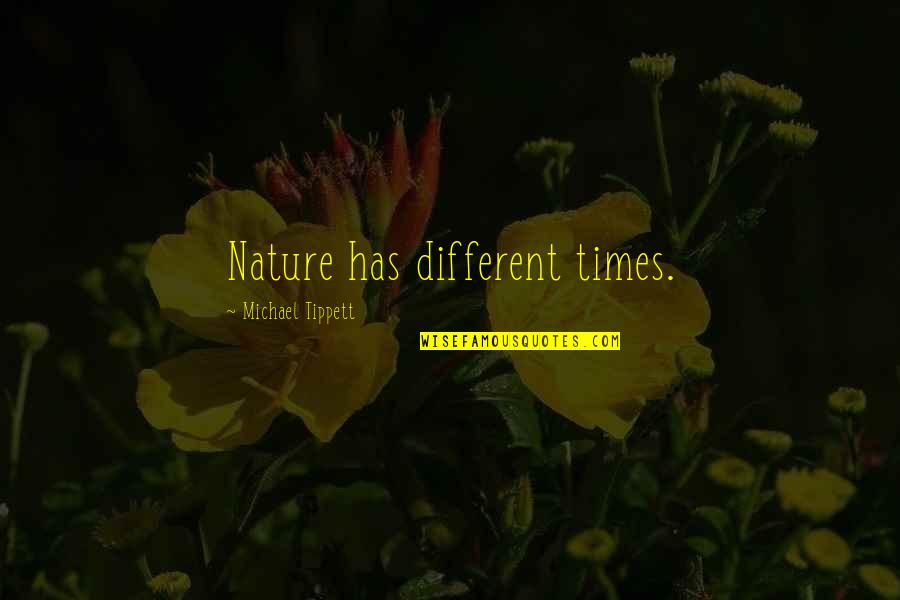 Outstay Quotes By Michael Tippett: Nature has different times.