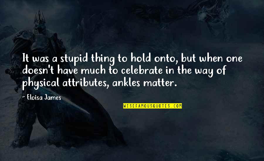 Outsteps Quotes By Eloisa James: It was a stupid thing to hold onto,