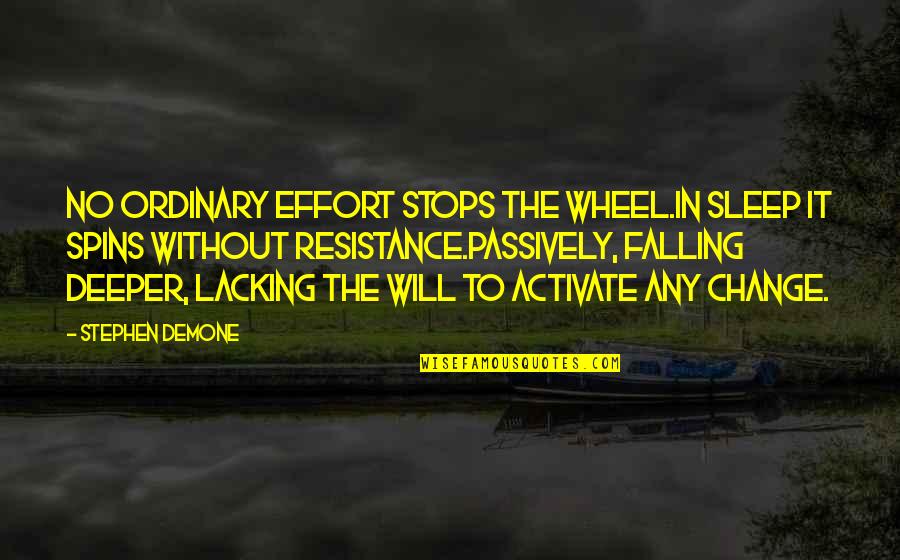 Outsteps Quotes By Stephen Demone: No ordinary effort stops the wheel.In sleep it