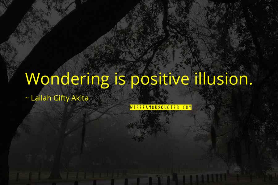 Outstreamed Quotes By Lailah Gifty Akita: Wondering is positive illusion.